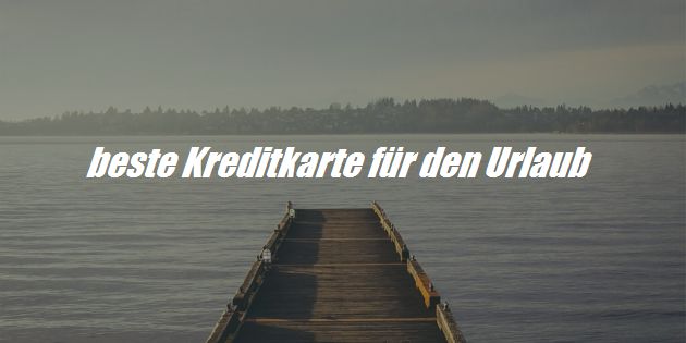 beste Kreditkarte für den Urlaub im Ausland